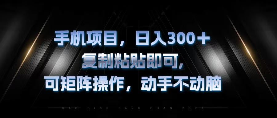 （13085期）手机项目，日入300+，复制黏贴即可，可矩阵操作，动手不动脑-搞钱情报局