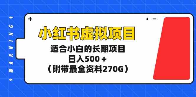 （9338期）小红书虚拟项目，适合小白的长期项目，日入500＋（附带最全资料270G）-搞钱情报局