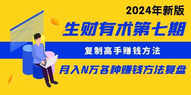 （9460期）生财有术第七期：复制高手赚钱方法 月入N万各种方法复盘（更新到24年0313）-搞钱情报局