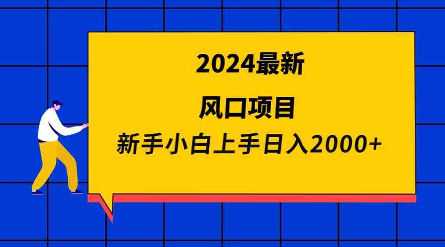 （9483期）2024最新风口项目 新手小白日入2000+-搞钱情报局