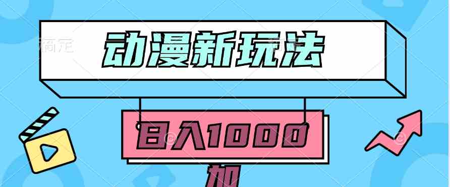 （9601期）2024动漫新玩法，条条爆款5分钟一无脑搬运轻松日入1000加条100%过原创，-搞钱情报局