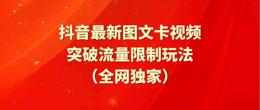 （9650期）抖音最新图文卡视频 突破流量限制玩法-搞钱情报局