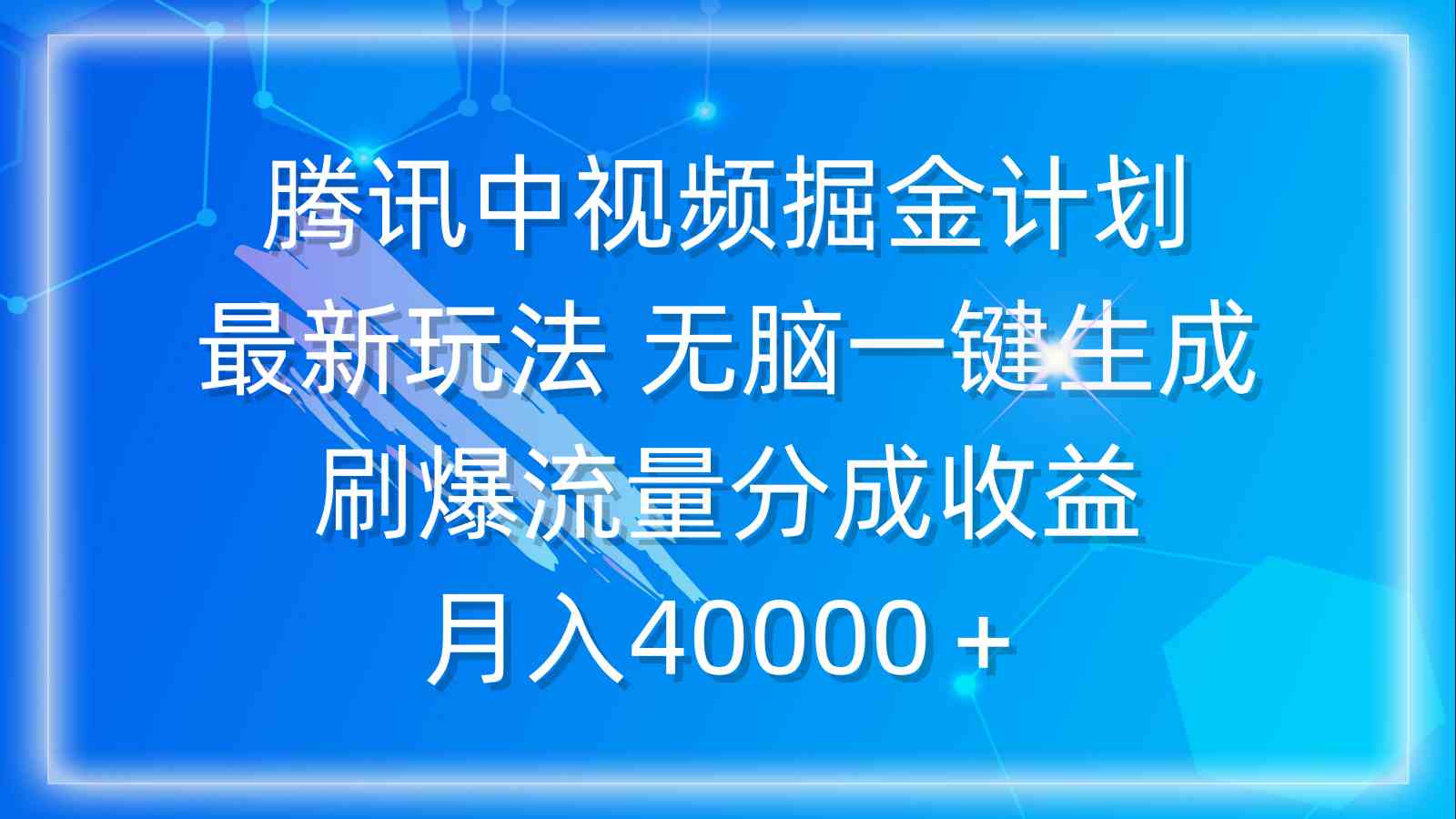 （9690期）腾讯中视频掘金计划，最新玩法 无脑一键生成 刷爆流量分成收益 月入40000＋-搞钱情报局