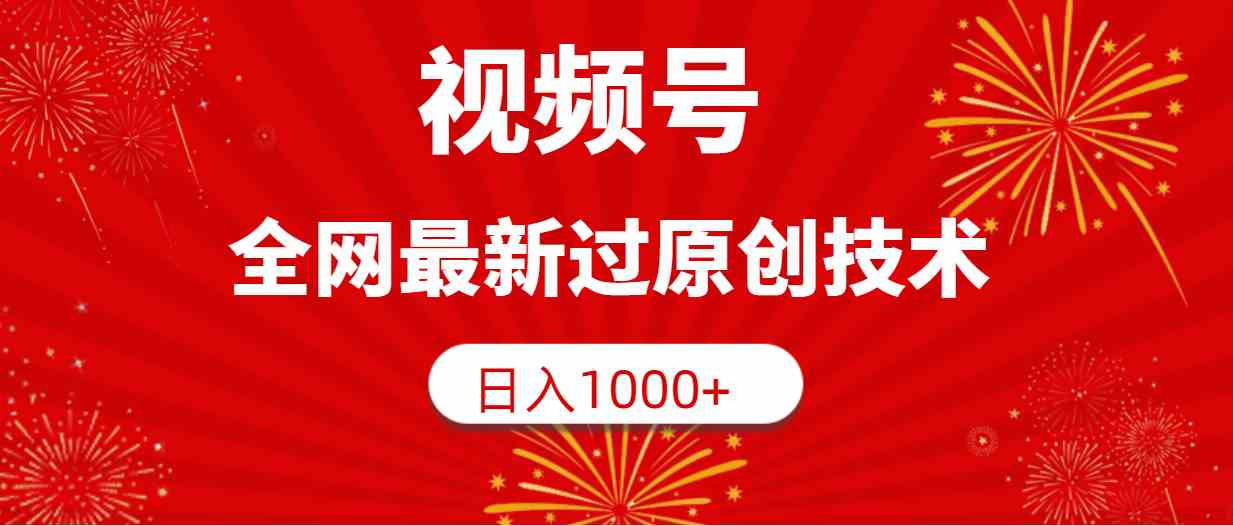 （9713期）视频号，全网最新过原创技术，日入1000+-搞钱情报局