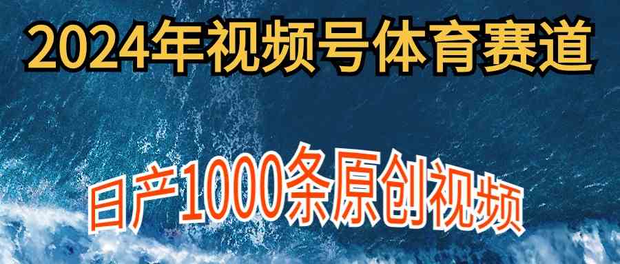 （9810期）2024年体育赛道视频号，新手轻松操作， 日产1000条原创视频,多账号多撸分成-搞钱情报局