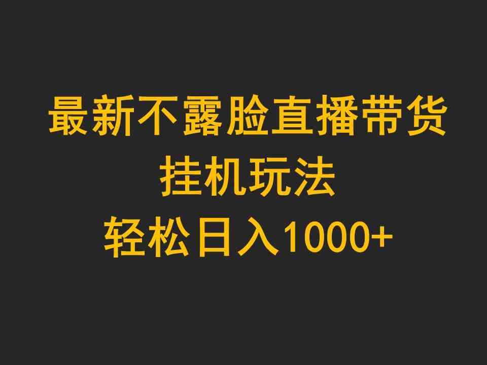 （9897期）最新不露脸直播带货，挂机玩法，轻松日入1000+-搞钱情报局