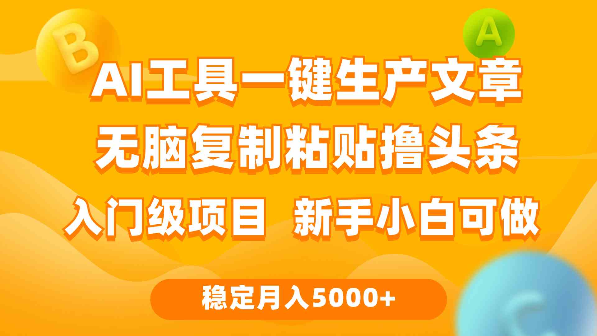 （9967期）利用AI工具无脑复制粘贴撸头条收益 每天2小时 稳定月入5000+互联网入门…-搞钱情报局