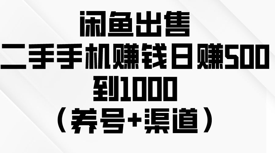 （10269期）闲鱼出售二手手机赚钱，日赚500到1000（养号+渠道）-搞钱情报局