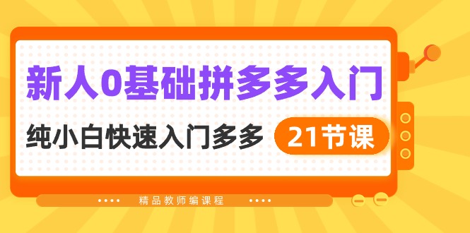 （10299期）新人0基础拼多多入门，​纯小白快速入门多多（21节课）-搞钱情报局