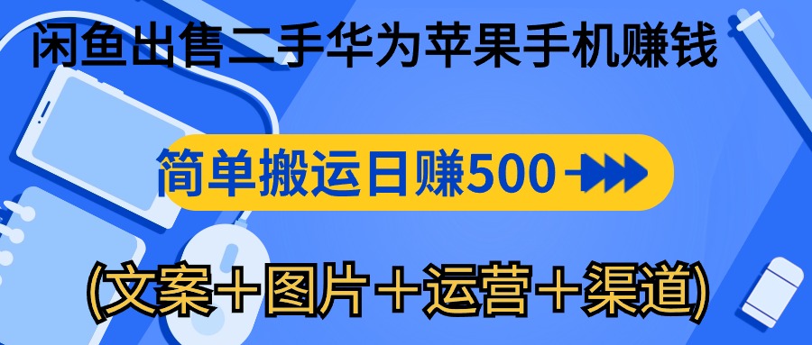 （10470期）闲鱼出售二手华为苹果手机赚钱，简单搬运 日赚500-1000(文案＋图片＋运…-搞钱情报局