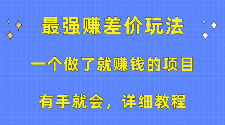 （10718期）一个做了就赚钱的项目，最强赚差价玩法，有手就会，详细教程-搞钱情报局