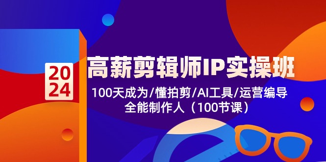 （10783期）高薪-剪辑师IP实操班-第2期，100天成为懂拍剪/AI工具/运营编导/全能制作人-搞钱情报局