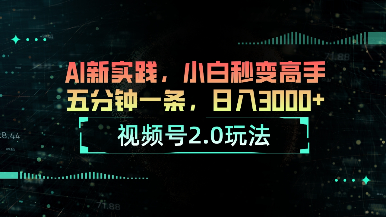 （10888期）视频号2.0玩法 AI新实践，小白秒变高手五分钟一条，日入3000+-搞钱情报局