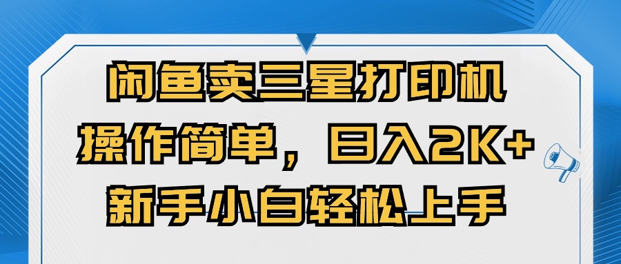 （10903期）闲鱼卖三星打印机，操作简单，日入2000+，新手小白轻松上手-搞钱情报局