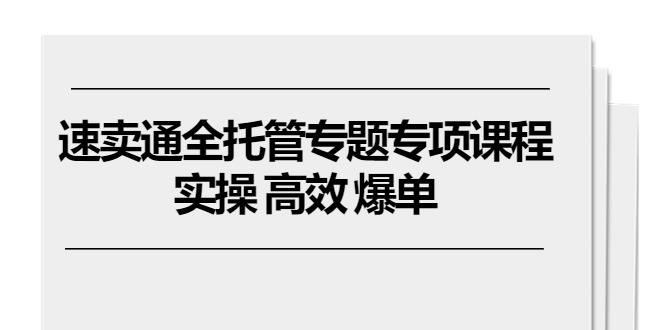 （10917期）速卖通 全托管专题专项课程，实操 高效 爆单（11节课）-搞钱情报局