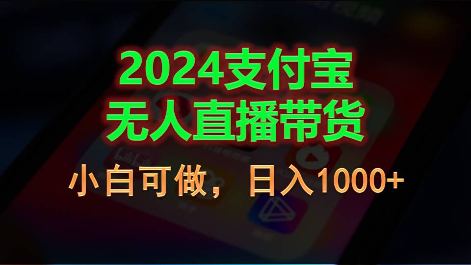 （11096期）2024支付宝无人直播带货，小白可做，日入1000+-搞钱情报局