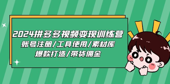 （11137期）2024拼多多视频变现训练营，账号注册/工具使用/素材库/爆款打造/带货佣金-搞钱情报局