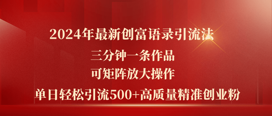 （11465期）2024年最新创富语录引流法，三分钟一条作品可矩阵放大操作，日引流500…-搞钱情报局