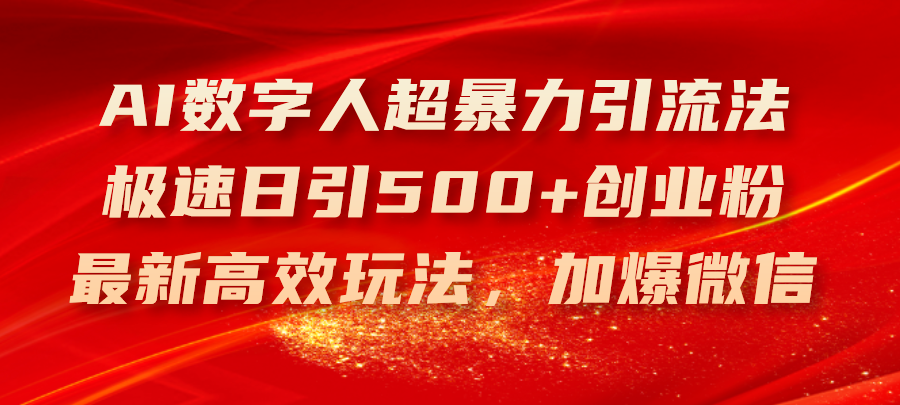 （11624期）AI数字人超暴力引流法，极速日引500+创业粉，最新高效玩法，加爆微信-搞钱情报局