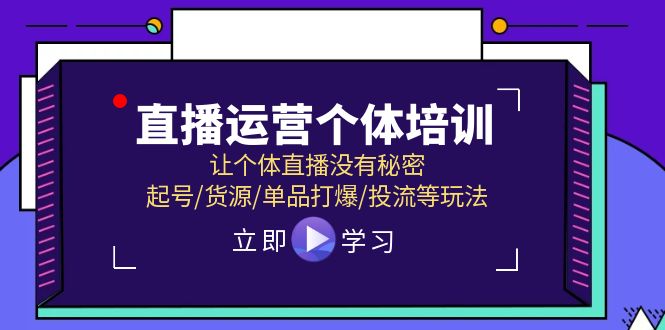 （11636期）直播运营个体培训，让个体直播没有秘密，起号/货源/单品打爆/投流等玩法-搞钱情报局