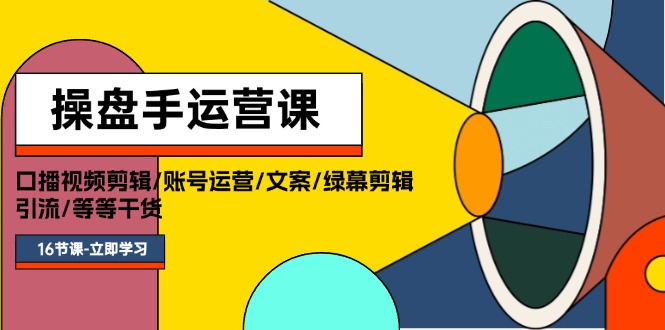 （11803期）操盘手运营课程：口播视频剪辑/账号运营/文案/绿幕剪辑/引流/干货/16节-搞钱情报局