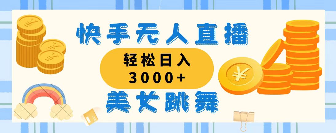 （11952期）快手无人直播美女跳舞，轻松日入3000+，蓝海赛道，上手简单，搭建完成…-搞钱情报局