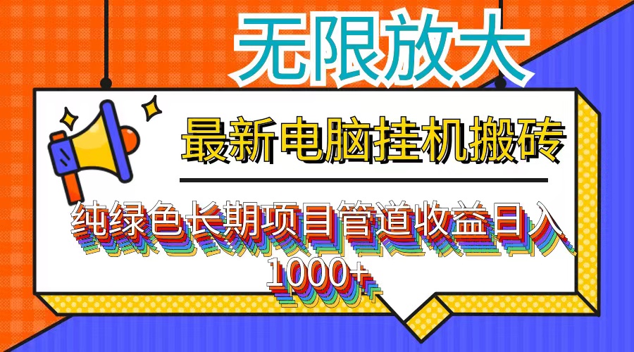 （12004期）最新电脑挂机搬砖，纯绿色长期稳定项目，带管道收益轻松日入1000+-搞钱情报局