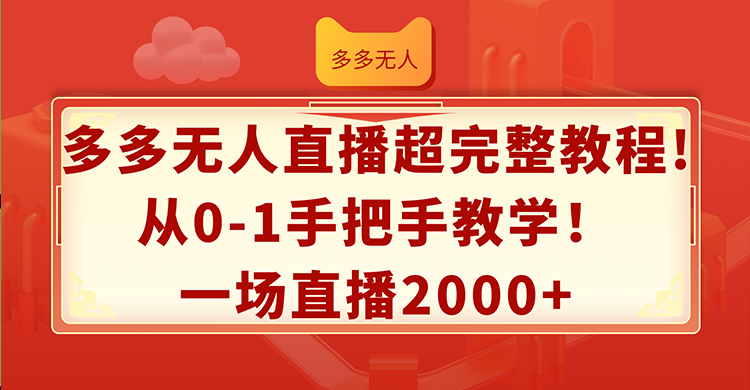 （12008期）多多无人直播超完整教程!从0-1手把手教学！一场直播2000+-搞钱情报局