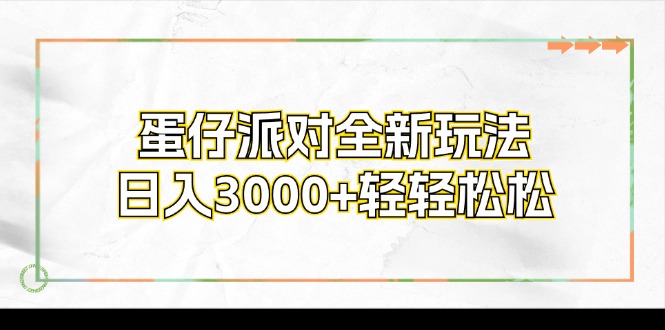 （12048期）蛋仔派对全新玩法，日入3000+轻轻松松-搞钱情报局