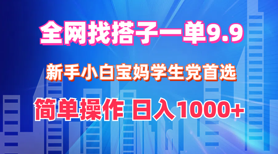 （12295期）全网找搭子1单9.9 新手小白宝妈学生党首选 简单操作 日入1000+-搞钱情报局