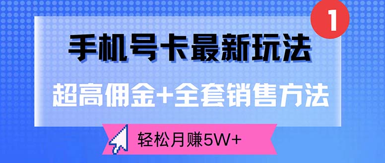 （12375期）手机号卡最新玩法，超高佣金+全套销售方法，轻松月赚5W+-搞钱情报局