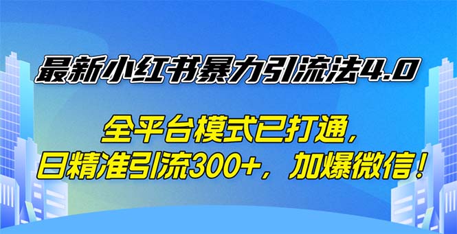 （12505期）最新小红书暴力引流法4.0， 全平台模式已打通，日精准引流300+，加爆微…-搞钱情报局