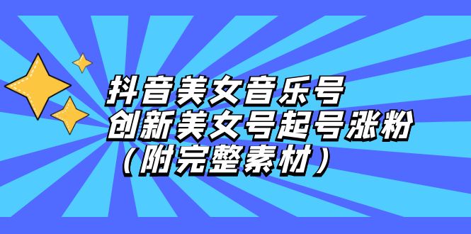 （12815期）抖音美女音乐号，创新美女号起号涨粉（附完整素材）-搞钱情报局