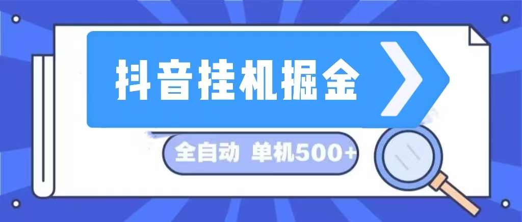 （13000期）抖音挂机掘金 日入500+ 全自动挂机项目 长久稳定 -搞钱情报局