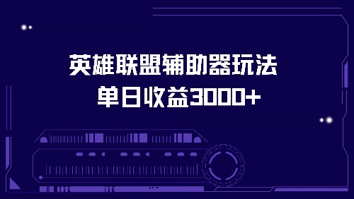 （13031期）英雄联盟辅助器玩法单日收益3000+-搞钱情报局