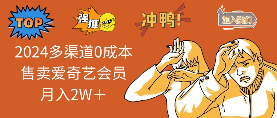 （13057期）2024多渠道0成本售卖爱奇艺会员月入2W＋-搞钱情报局