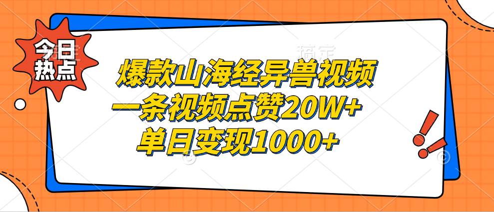 （13123期）爆款山海经异兽视频，一条视频点赞20W+，单日变现1000+-搞钱情报局