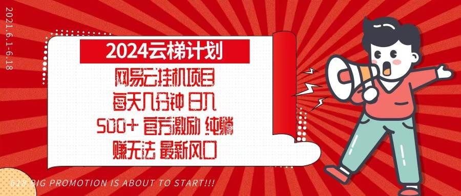 （13306期）2024网易云云梯计划，每天几分钟，纯躺赚玩法，月入1万+可矩阵，可批量-搞钱情报局