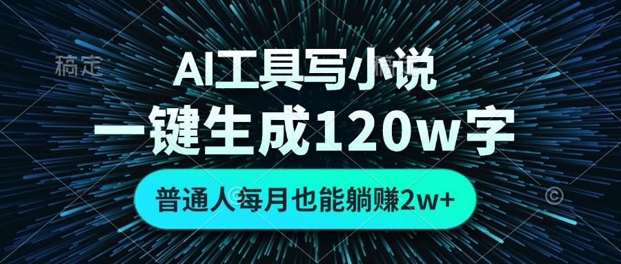 （13303期）AI工具写小说，一键生成120万字，普通人每月也能躺赚2w+ -搞钱情报局